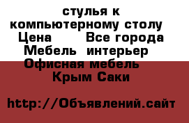 стулья к компьютерному столу › Цена ­ 1 - Все города Мебель, интерьер » Офисная мебель   . Крым,Саки